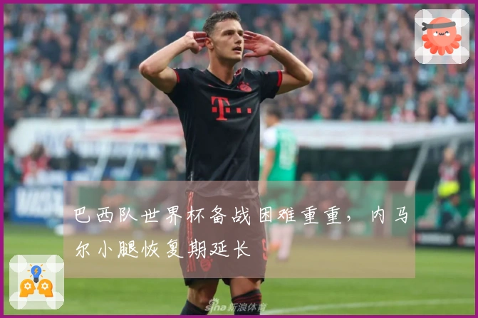 巴西队世界杯备战困难重重，内马尔小腿恢复期延长